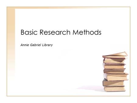 Basic Research Methods Annie Gabriel Library. Identify & Refine your Topic Sample Assignment: Find an area of interest and write an in-depth, research.