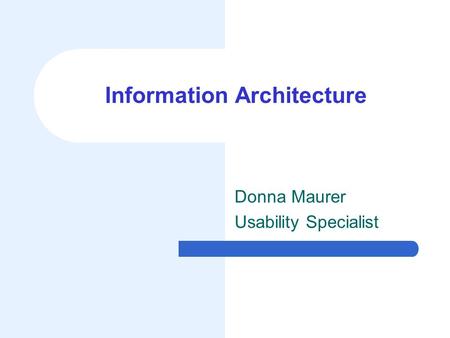 Information Architecture Donna Maurer Usability Specialist.