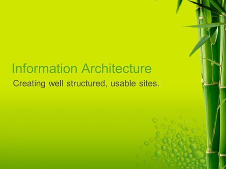 Information Architecture Creating well structured, usable sites.