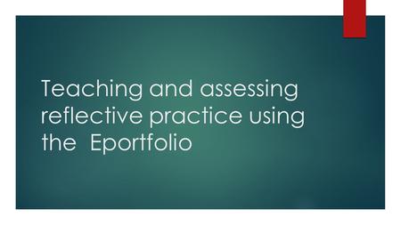 Teaching and assessing reflective practice using the Eportfolio.