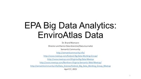 EPA Big Data Analytics: EnviroAtlas Data Dr. Brand Niemann Director and Senior Data Scientist/Data Journalist Semantic Community