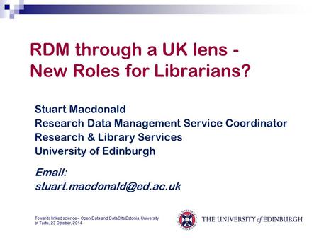 RDM through a UK lens - New Roles for Librarians? Stuart Macdonald Research Data Management Service Coordinator Research & Library Services University.