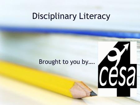 Disciplinary Literacy Brought to you by….. A message about Disciplinary Literacy from the DPIA message about Disciplinary Literacy from the DPI 2.
