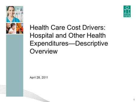 1 Health Care Cost Drivers: Hospital and Other Health Expenditures—Descriptive Overview April 28, 2011.