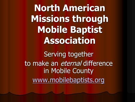 North American Missions through Mobile Baptist Association Serving together to make an eternal difference in Mobile County www.mobilebaptists.org.