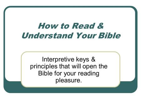 How to Read & Understand Your Bible Interpretive keys & principles that will open the Bible for your reading pleasure.