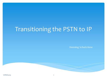 Transitioning the PSTN to IP Henning Schulzrinne SIPNOC20131.