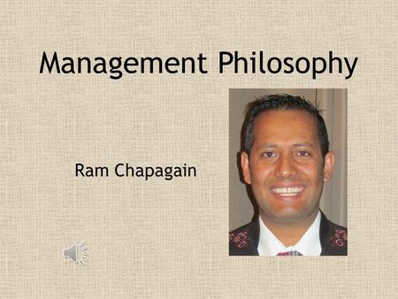 Management Philosophy Ram Chapagain My overall philosophy involves leading by example. I want to know all of the aspects of the business so I can with.