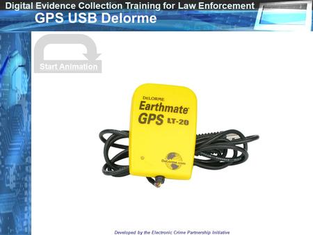 Digital Evidence Collection Training for Law Enforcement Developed by the Electronic Crime Partnership Initiative GPS USB Delorme Start Animation.