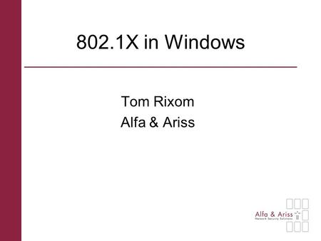 802.1X in Windows Tom Rixom Alfa & Ariss. Overview 802.1X/EAP 802.1X in Windows Tunneled Authentication Certificates in Windows WIFI Client in Windows.