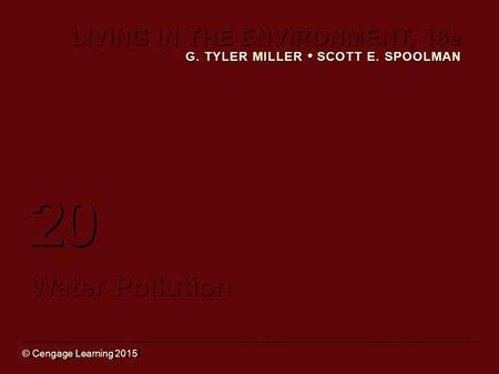 © Cengage Learning 2015 LIVING IN THE ENVIRONMENT, 18e G. TYLER MILLER SCOTT E. SPOOLMAN © Cengage Learning 2015 20 Water Pollution.