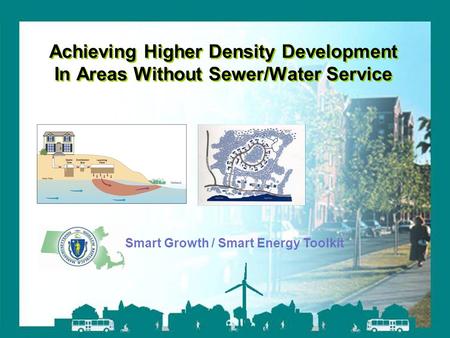 Smart Growth / Smart Energy Toolkit Wastewater and Higher Densities Achieving Higher Density Development In Areas Without Sewer/Water Service Smart Growth.