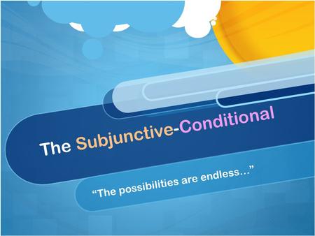 The Subjunctive-Conditional “The possibilities are endless…”