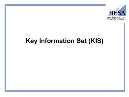 Key Information Set (KIS). Aims Give an overview of the KIS data requirements and common issues Explain the validation and data submission process Cover.