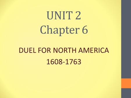 UNIT 2 Chapter 6 DUEL FOR NORTH AMERICA 1608-1763.