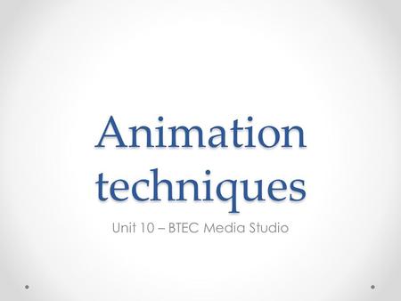 Animation techniques Unit 10 – BTEC Media Studio.