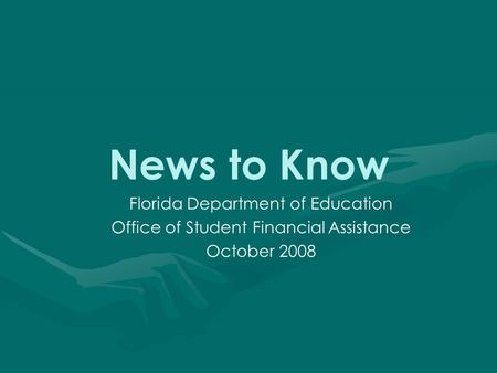 News to Know Florida Department of Education Office of Student Financial Assistance October 2008.
