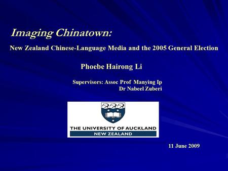 New Zealand Chinese-Language Media and the 2005 General Election Phoebe Hairong Li Supervisors: Assoc Prof Manying Ip Dr Nabeel Zuberi Imaging Chinatown: