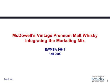 1 Ganesh Iyer McDowell’s Vintage Premium Malt Whisky Integrating the Marketing Mix EWMBA 206.1 Fall 2009.