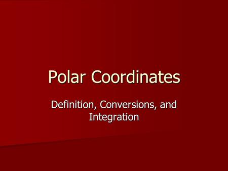 Polar Coordinates Definition, Conversions, and Integration.