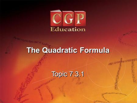 1 Topic 7.3.1 The Quadratic Formula. 2 Topic 7.3.1 The Quadratic Formula California Standards: 19.0 Students know the quadratic formula and are familiar.