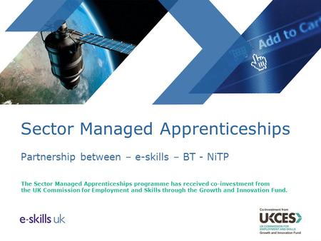 The Sector Managed Apprenticeships programme has received co-investment from the UK Commission for Employment and Skills through the Growth and Innovation.