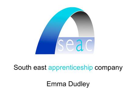 South east apprenticeship company Emma Dudley. Apprenticeship Training Agency (ATA) Set up with funding from the Skills Funding Agency Independent Training.