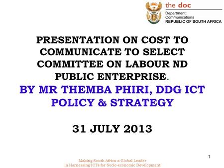 Making South Africa a Global Leader in Harnessing ICTs for Socio-economic Development PRESENTATION ON COST TO COMMUNICATE TO SELECT COMMITTEE ON LABOUR.