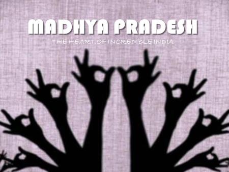 MADHYA PRADESH THE HEART OF INCREDIBLE INDIA. Nicknamed as “The Heart of India”, Madhya Pradesh is a state in central India. Nicknamed as “The Heart of.
