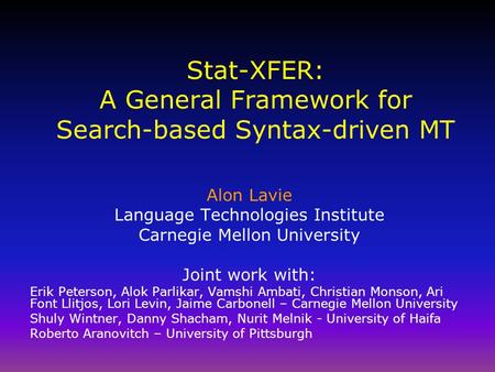 Stat-XFER: A General Framework for Search-based Syntax-driven MT Alon Lavie Language Technologies Institute Carnegie Mellon University Joint work with: