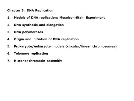 Chapter 3: DNA Replication 1.Models of DNA replication: Meselson-Stahl Experiment 2.DNA synthesis and elongation 3.DNA polymerases 4.Origin and initiation.