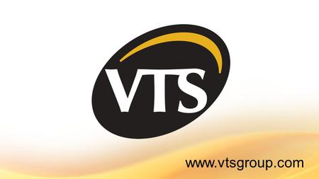 Www.vtsgroup.com. A GLOBAL CORPORATION WITH EUROPEAN ORIGINS No. 1 in Europe 5 continents 40 countries 92 regional offices worldwide 630,000 units sold.