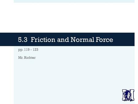 5.3 Friction and Normal Force pp. 119 - 123 Mr. Richter.