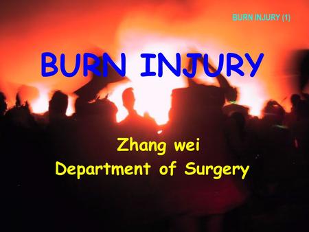 BURN INJURY Zhang wei Department of Surgery BURN INJURY (1)