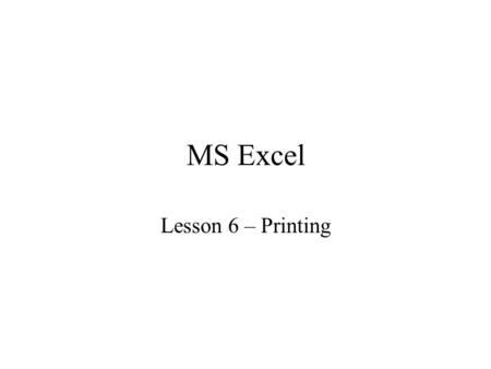 MS Excel Lesson 6 – Printing. MS Excel – Print Preview Set print area.