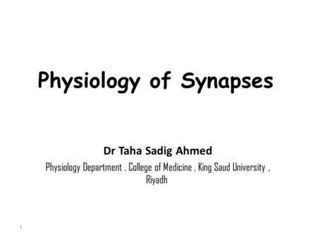 Physiology of Synapses Dr Taha Sadig Ahmed Physiology Department, College of Medicine, King Saud University, Riyadh 1.