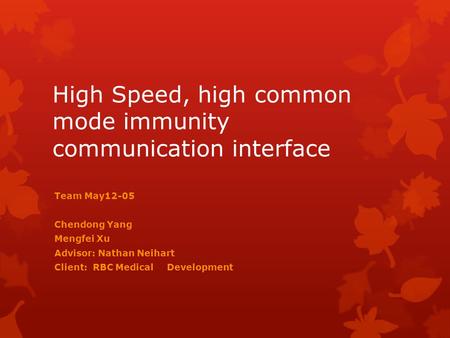 High Speed, high common mode immunity communication interface Team May12-05 Chendong Yang Mengfei Xu Advisor: Nathan Neihart Client: RBC Medical Development.
