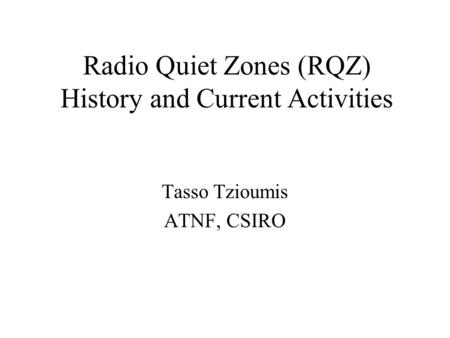 Radio Quiet Zones (RQZ) History and Current Activities Tasso Tzioumis ATNF, CSIRO.