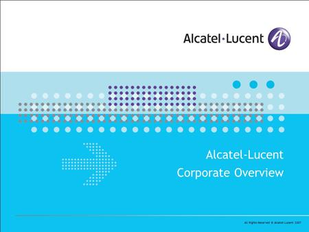All Rights Reserved © Alcatel-Lucent 2007 Alcatel-Lucent Corporate Overview.
