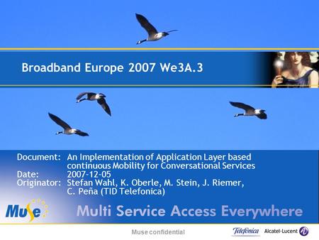 Muse confidential Broadband Europe 2007 We3A.3 Document:An Implementation of Application Layer based continuous Mobility for Conversational Services Date:2007-12-05.