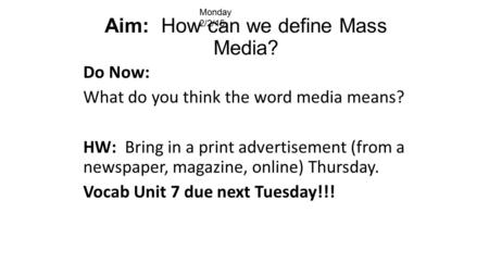 Aim: How can we define Mass Media? Do Now: What do you think the word media means? HW: Bring in a print advertisement (from a newspaper, magazine, online)