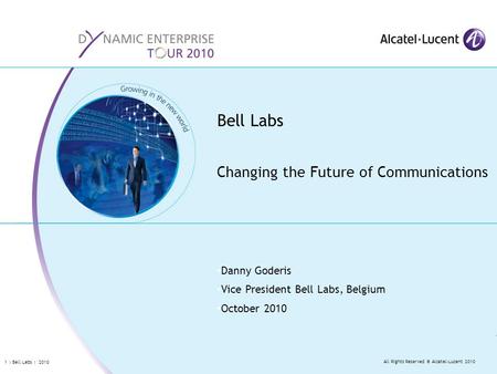 All Rights Reserved © Alcatel-Lucent 2010 1 | Bell Labs | 2010 Danny Goderis Vice President Bell Labs, Belgium October 2010 Bell Labs Changing the Future.