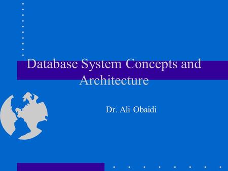 Database System Concepts and Architecture Dr. Ali Obaidi.
