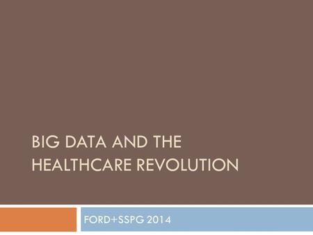 BIG DATA AND THE HEALTHCARE REVOLUTION FORD+SSPG 2014.
