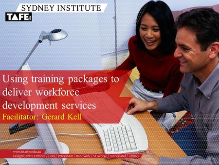 Facilitator: Gerard Kell Using training packages to deliver workforce development services.
