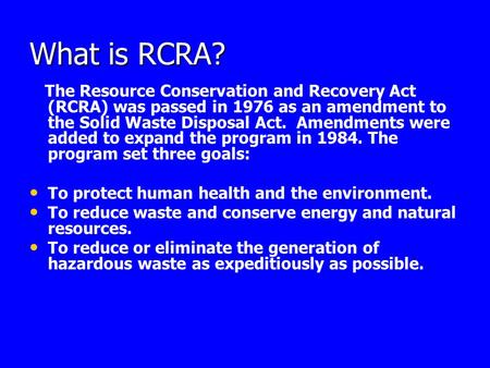 What is RCRA? The Resource Conservation and Recovery Act (RCRA) was passed in 1976 as an amendment to the Solid Waste Disposal Act. Amendments were added.