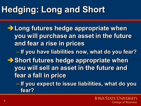 1 Hedging: Long and Short èLong futures hedge appropriate when you will purchase an asset in the future and fear a rise in prices –If you have liabilities.