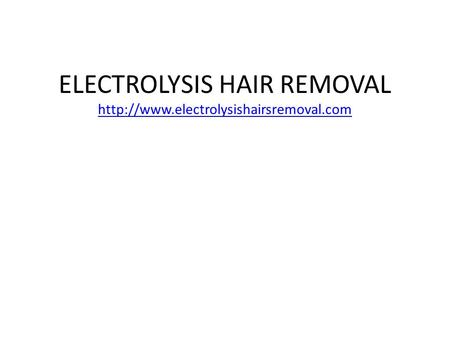 ELECTROLYSIS HAIR REMOVAL