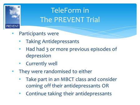 TeleForm in The PREVENT Trial Participants were Taking Antidepressants Had had 3 or more previous episodes of depression Currently well They were randomised.