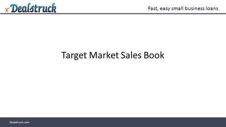 Fast, easy small business loans Dealstruck.com Target Market Sales Book.